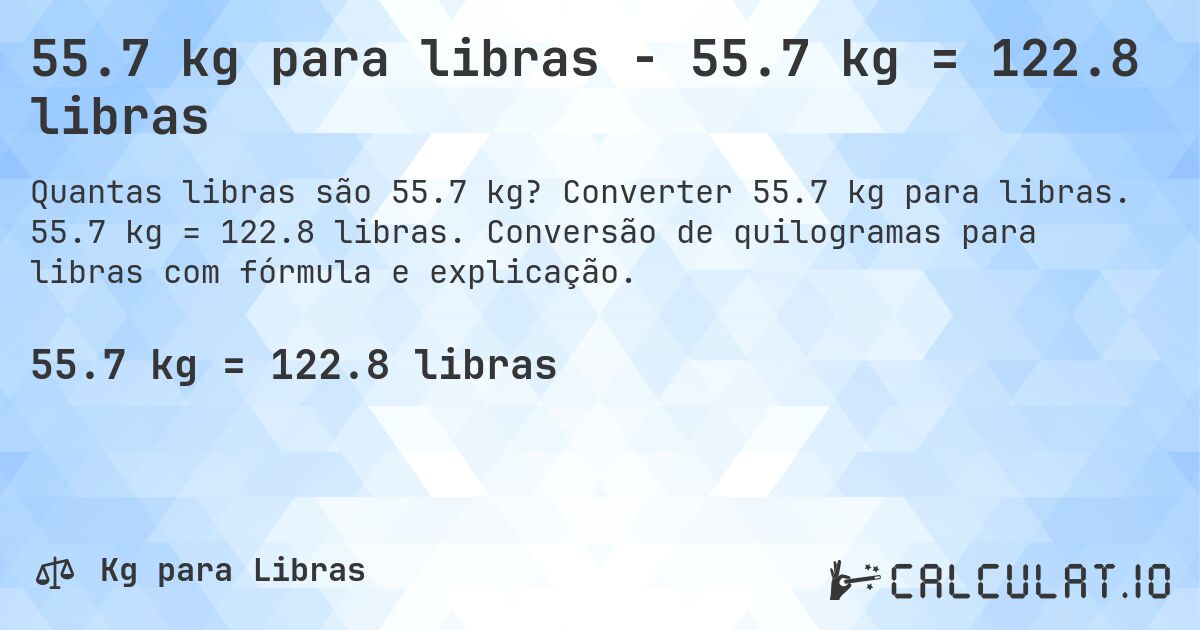 55.7 kg para libras - 55.7 kg = 122.8 libras. Converter 55.7 kg para libras. 55.7 kg = 122.8 libras. Conversão de quilogramas para libras com fórmula e explicação.