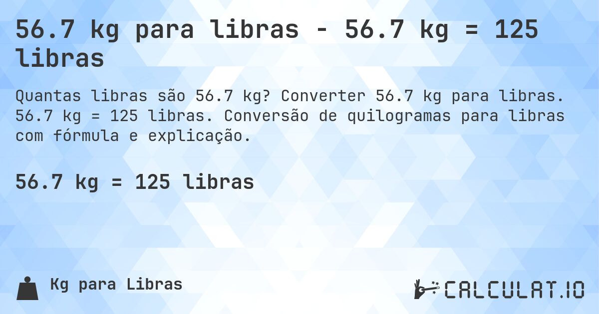 56.7 kg para libras - 56.7 kg = 125 libras. Converter 56.7 kg para libras. 56.7 kg = 125 libras. Conversão de quilogramas para libras com fórmula e explicação.