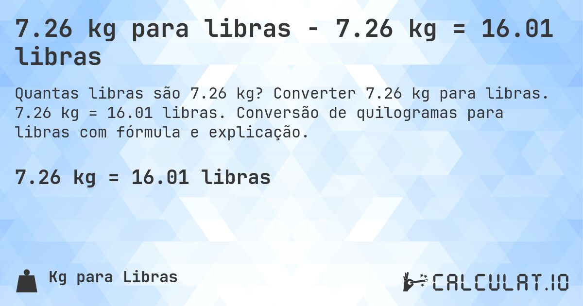 7.26 kg para libras - 7.26 kg = 16.01 libras. Converter 7.26 kg para libras. 7.26 kg = 16.01 libras. Conversão de quilogramas para libras com fórmula e explicação.