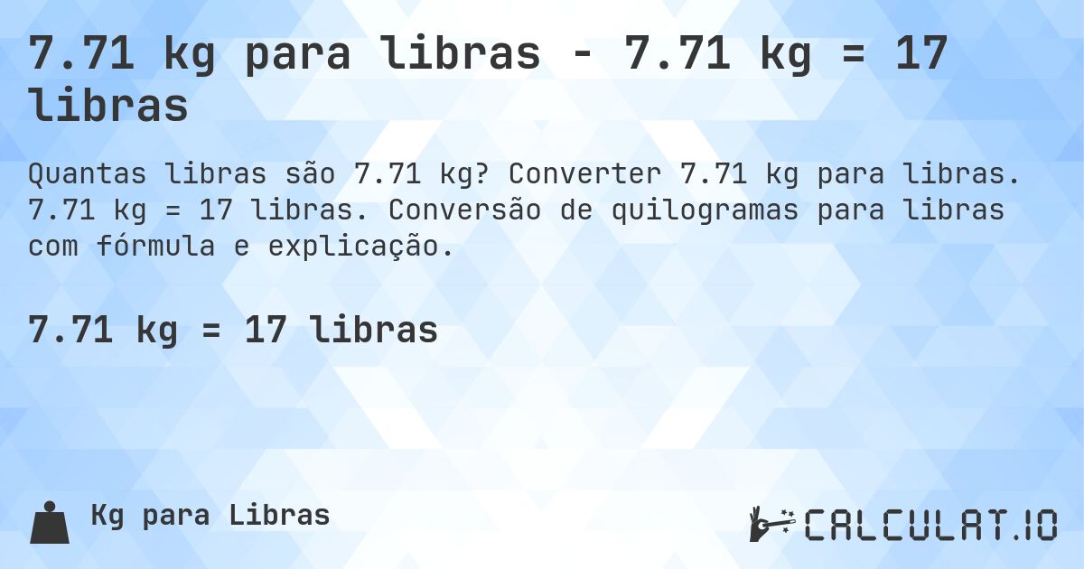 7.71 kg para libras - 7.71 kg = 17 libras. Converter 7.71 kg para libras. 7.71 kg = 17 libras. Conversão de quilogramas para libras com fórmula e explicação.