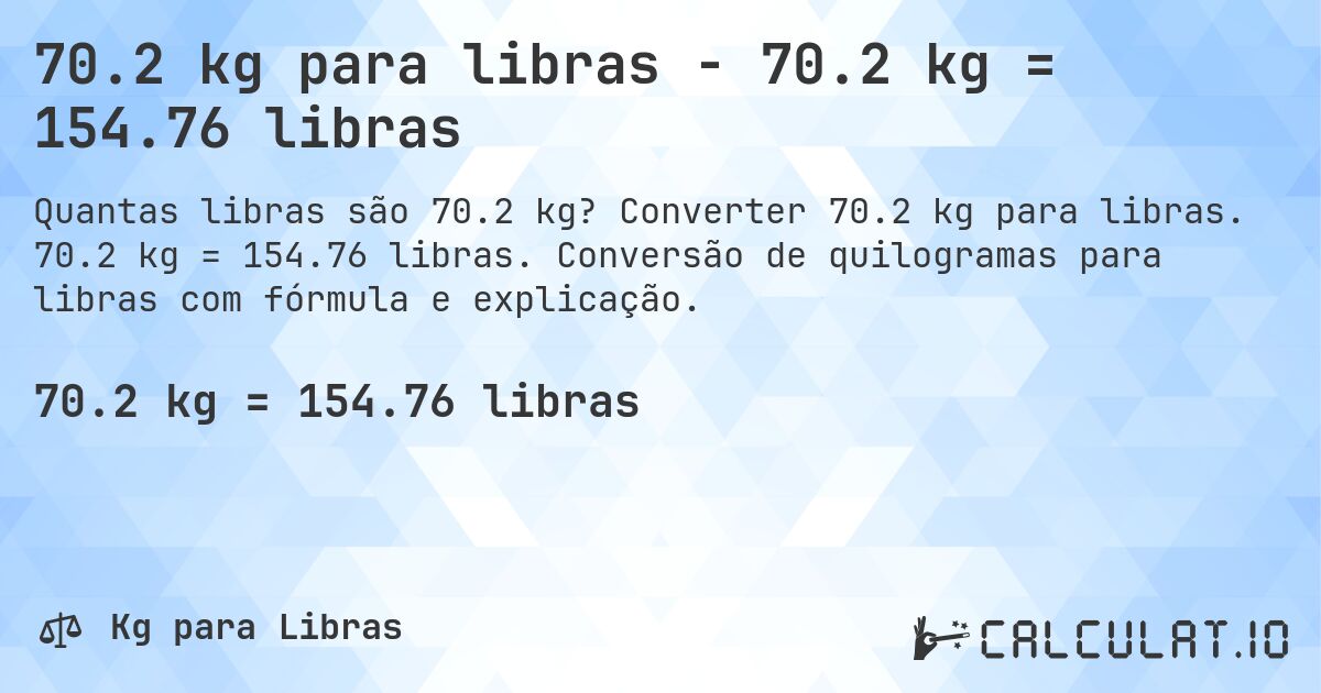 70.2 kg para libras - 70.2 kg = 154.76 libras. Converter 70.2 kg para libras. 70.2 kg = 154.76 libras. Conversão de quilogramas para libras com fórmula e explicação.