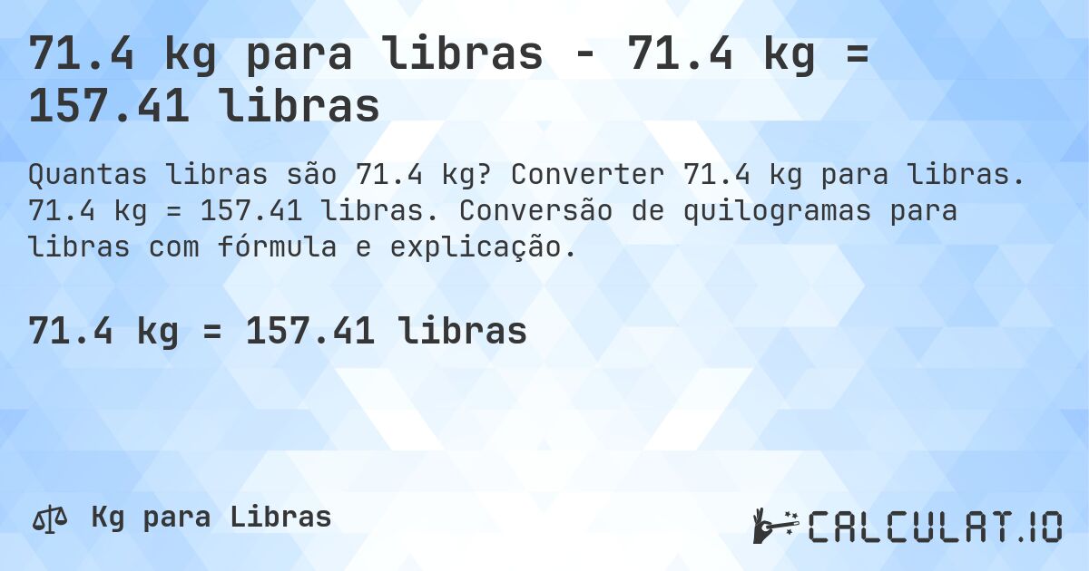 71.4 kg para libras - 71.4 kg = 157.41 libras. Converter 71.4 kg para libras. 71.4 kg = 157.41 libras. Conversão de quilogramas para libras com fórmula e explicação.