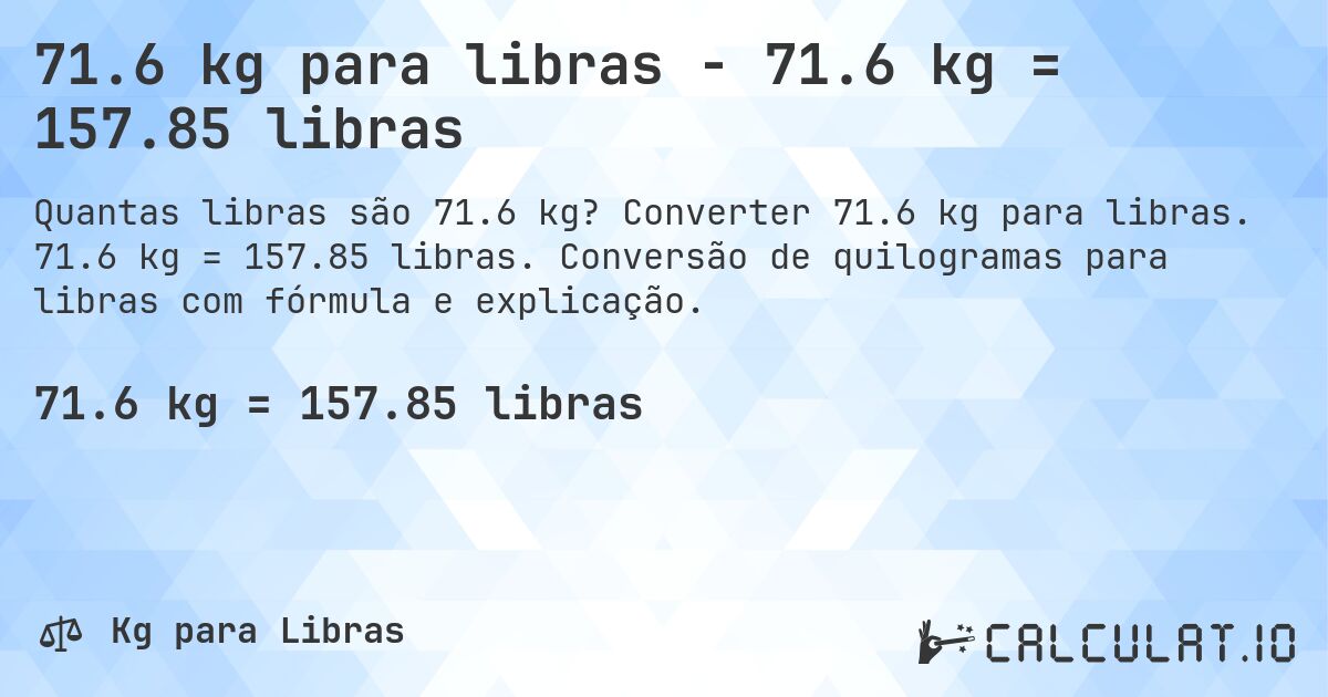 71.6 kg para libras - 71.6 kg = 157.85 libras. Converter 71.6 kg para libras. 71.6 kg = 157.85 libras. Conversão de quilogramas para libras com fórmula e explicação.