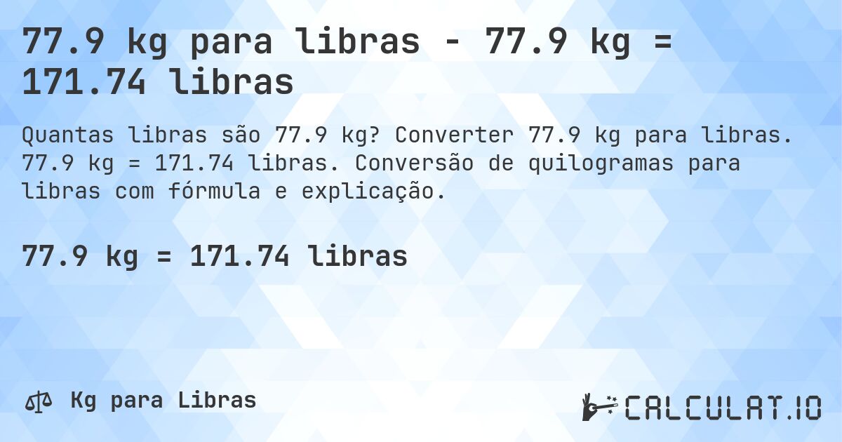 77.9 kg para libras - 77.9 kg = 171.74 libras. Converter 77.9 kg para libras. 77.9 kg = 171.74 libras. Conversão de quilogramas para libras com fórmula e explicação.