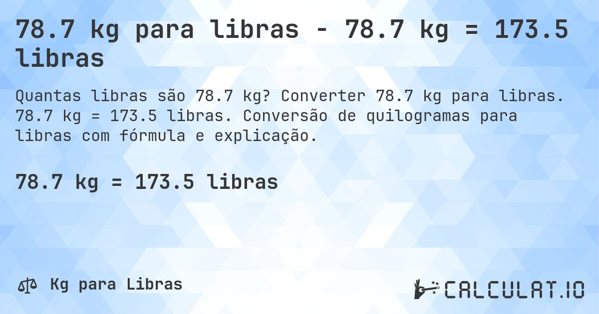 78.7 kg para libras - 78.7 kg = 173.5 libras. Converter 78.7 kg para libras. 78.7 kg = 173.5 libras. Conversão de quilogramas para libras com fórmula e explicação.