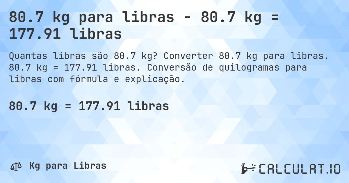 80.7 kg para libras - 80.7 kg = 177.91 libras. Converter 80.7 kg para libras. 80.7 kg = 177.91 libras. Conversão de quilogramas para libras com fórmula e explicação.