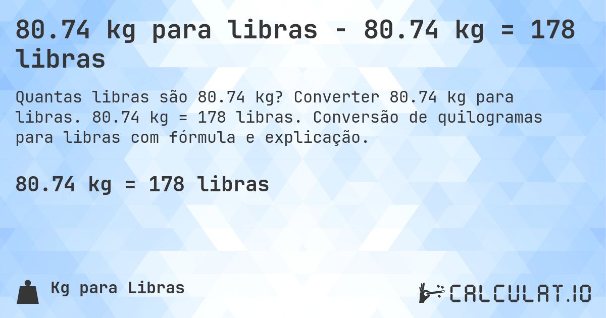 80.74 kg para libras - 80.74 kg = 178 libras. Converter 80.74 kg para libras. 80.74 kg = 178 libras. Conversão de quilogramas para libras com fórmula e explicação.