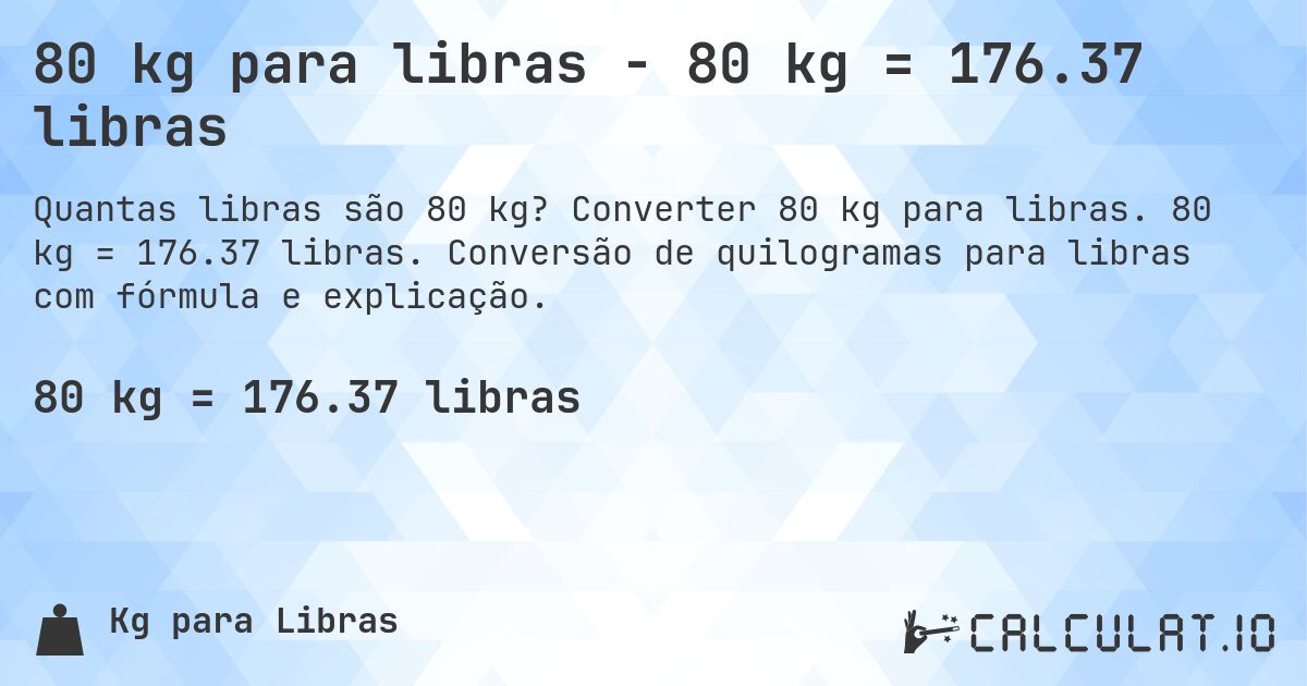 80 kg para libras - 80 kg = 176.37 libras. Converter 80 kg para libras. 80 kg = 176.37 libras. Conversão de quilogramas para libras com fórmula e explicação.