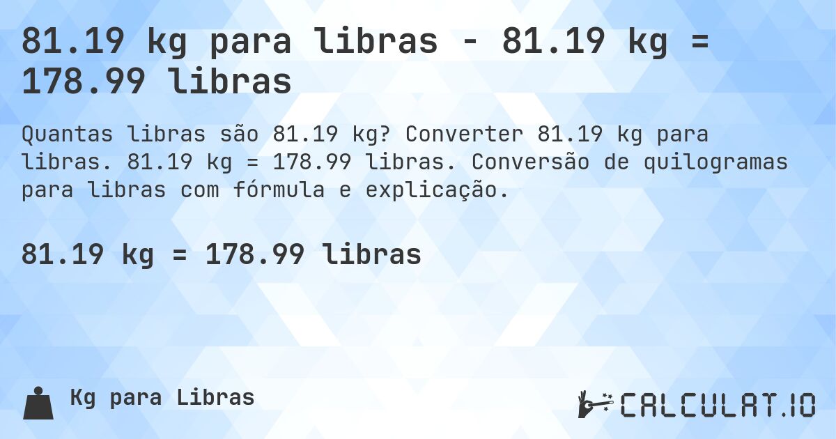 81.19 kg para libras - 81.19 kg = 178.99 libras. Converter 81.19 kg para libras. 81.19 kg = 178.99 libras. Conversão de quilogramas para libras com fórmula e explicação.