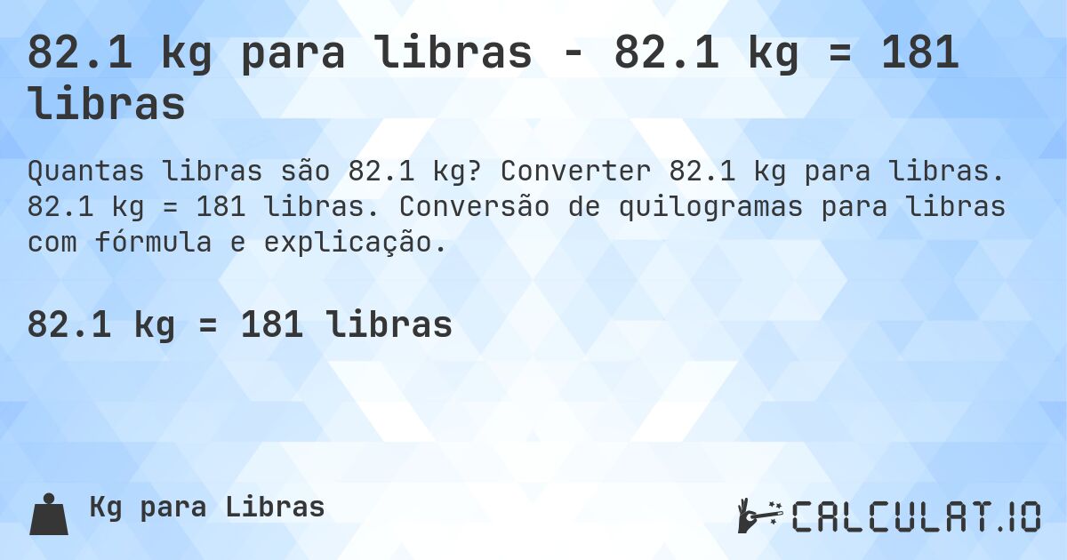 82.1 kg para libras - 82.1 kg = 181 libras. Converter 82.1 kg para libras. 82.1 kg = 181 libras. Conversão de quilogramas para libras com fórmula e explicação.