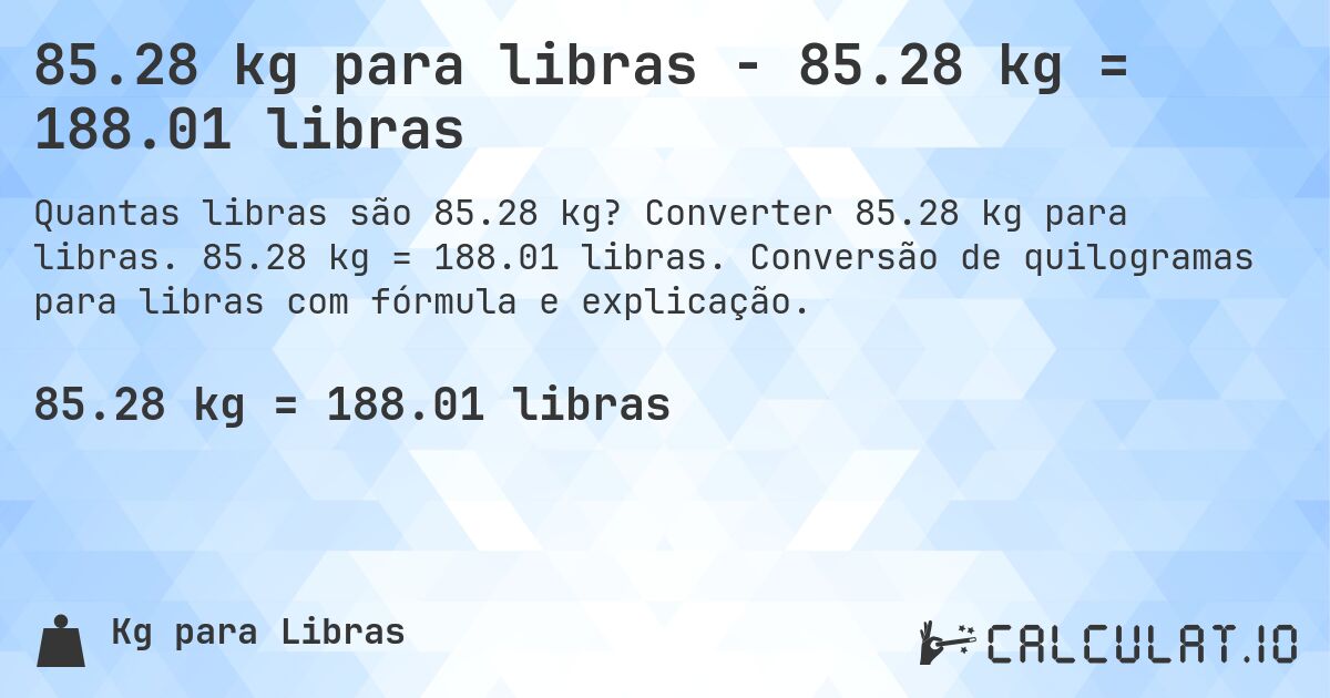 85.28 kg para libras - 85.28 kg = 188.01 libras. Converter 85.28 kg para libras. 85.28 kg = 188.01 libras. Conversão de quilogramas para libras com fórmula e explicação.