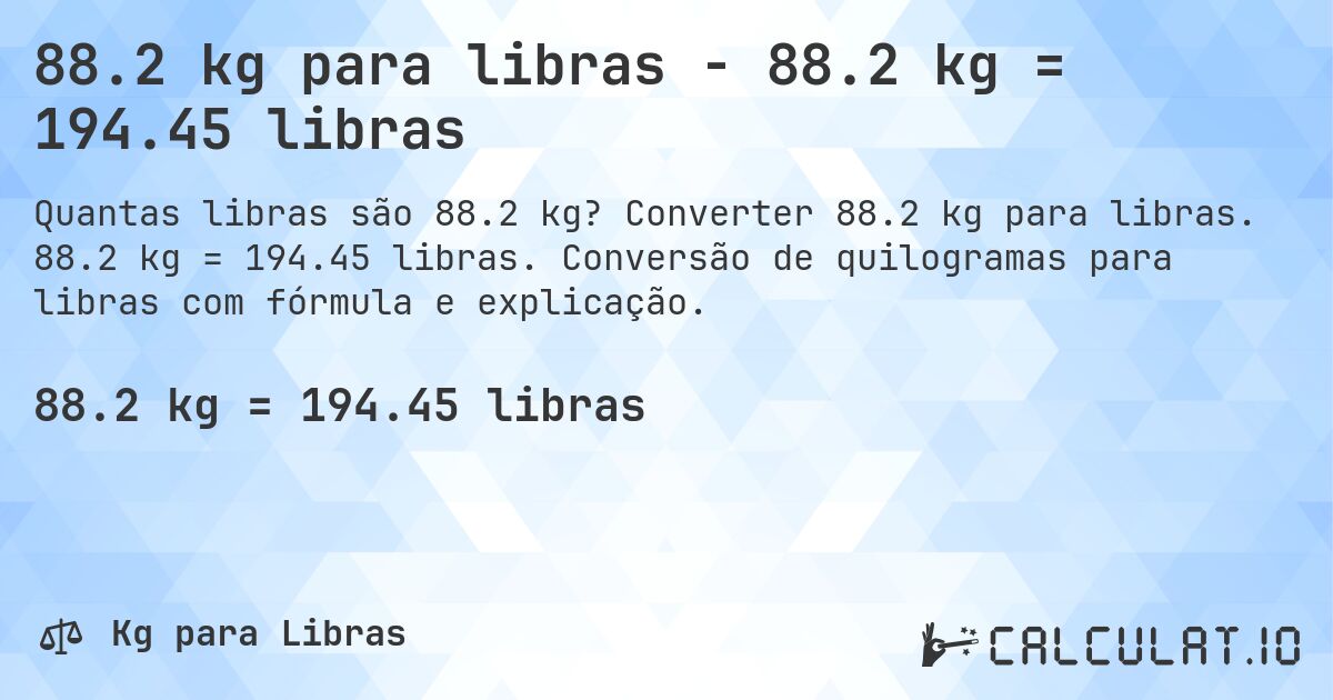 88.2 kg para libras - 88.2 kg = 194.45 libras. Converter 88.2 kg para libras. 88.2 kg = 194.45 libras. Conversão de quilogramas para libras com fórmula e explicação.