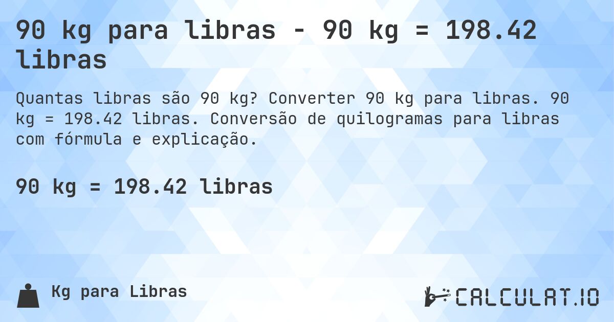 90 kg para libras - 90 kg = 198.42 libras. Converter 90 kg para libras. 90 kg = 198.42 libras. Conversão de quilogramas para libras com fórmula e explicação.