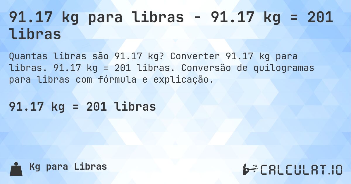 91.17 kg para libras - 91.17 kg = 201 libras. Converter 91.17 kg para libras. 91.17 kg = 201 libras. Conversão de quilogramas para libras com fórmula e explicação.