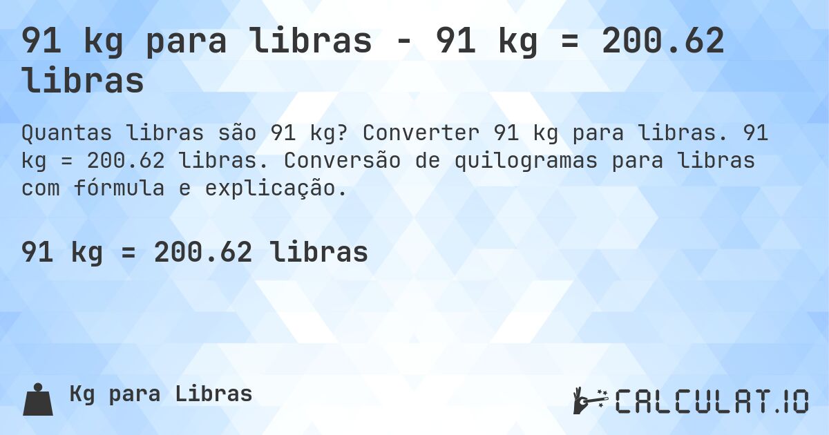 91 kg para libras - 91 kg = 200.62 libras. Converter 91 kg para libras. 91 kg = 200.62 libras. Conversão de quilogramas para libras com fórmula e explicação.
