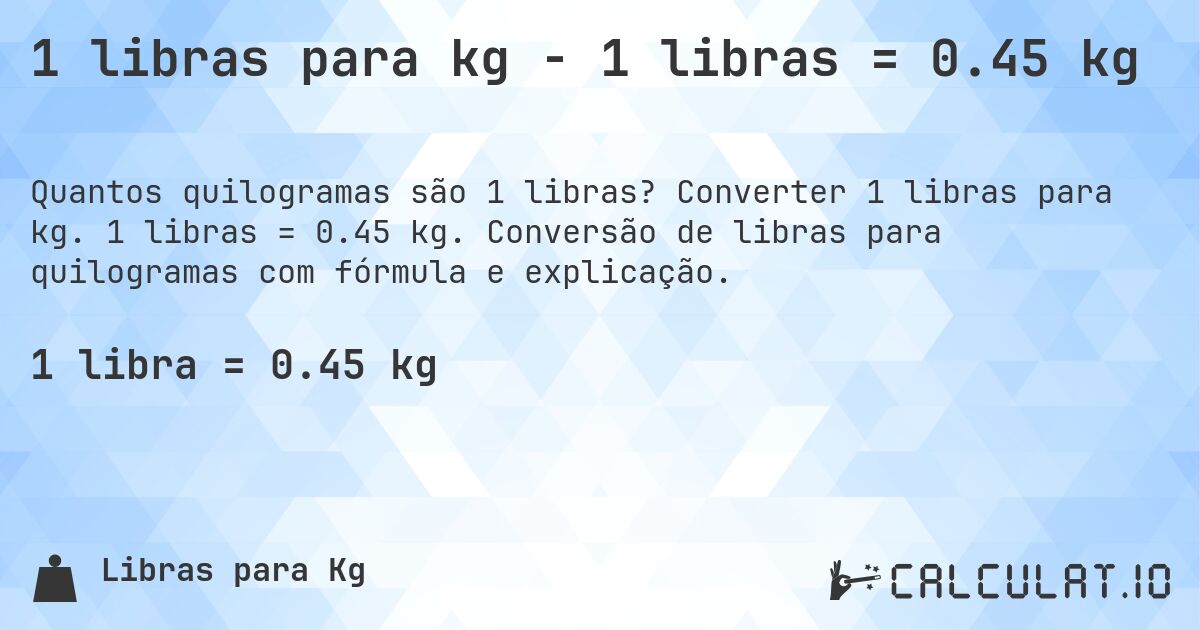 1 libras para kg - 1 libras = 0.45 kg. Converter 1 libras para kg. 1 libras = 0.45 kg. Conversão de libras para quilogramas com fórmula e explicação.