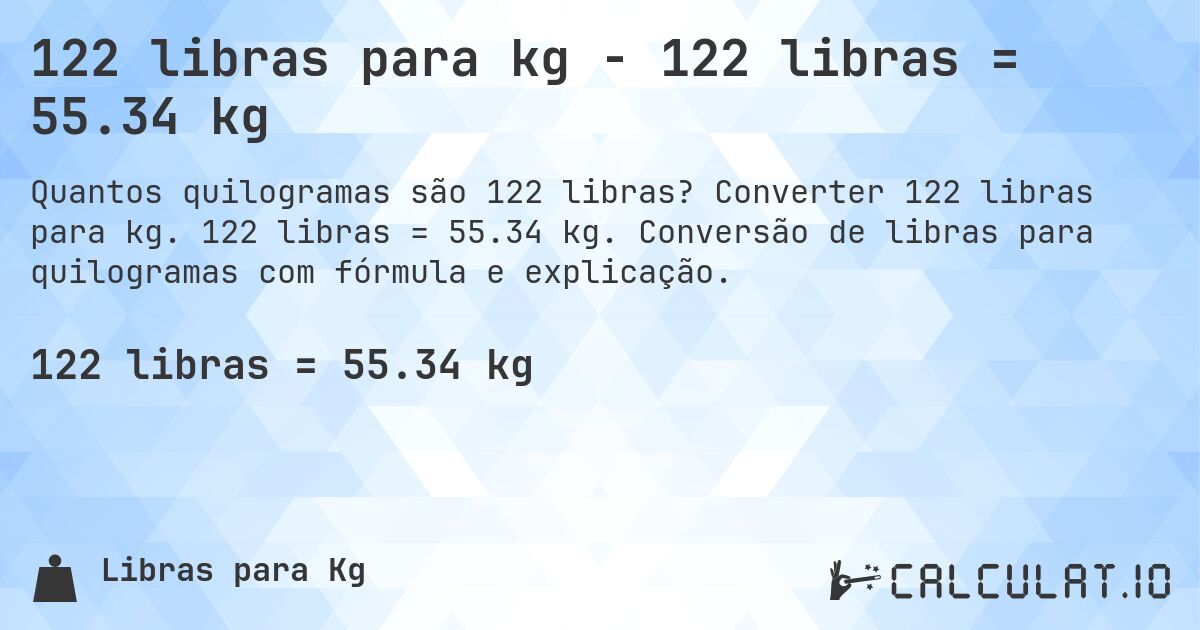 122 libras para kg - 122 libras = 55.34 kg. Converter 122 libras para kg. 122 libras = 55.34 kg. Conversão de libras para quilogramas com fórmula e explicação.
