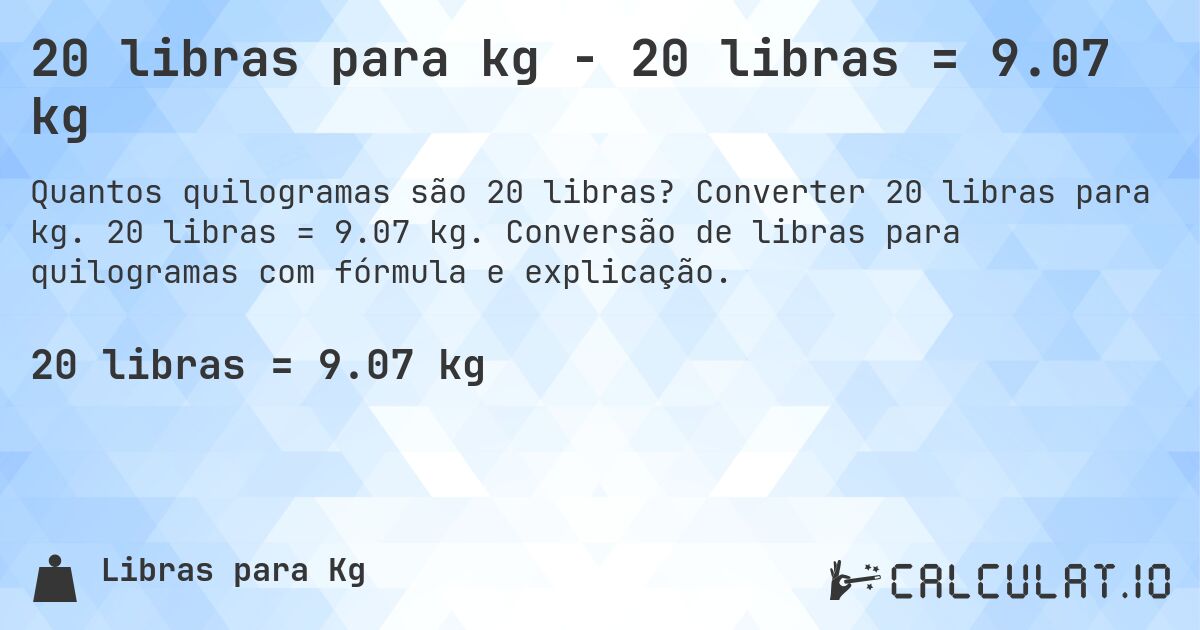 20 libras para kg - 20 libras = 9.07 kg. Converter 20 libras para kg. 20 libras = 9.07 kg. Conversão de libras para quilogramas com fórmula e explicação.