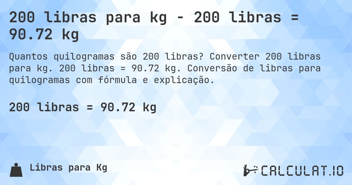 200 libras para kg - 200 libras = 90.72 kg. Converter 200 libras para kg. 200 libras = 90.72 kg. Conversão de libras para quilogramas com fórmula e explicação.