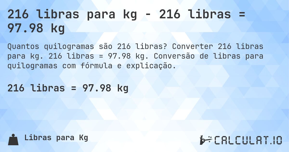216 libras para kg - 216 libras = 97.98 kg. Converter 216 libras para kg. 216 libras = 97.98 kg. Conversão de libras para quilogramas com fórmula e explicação.