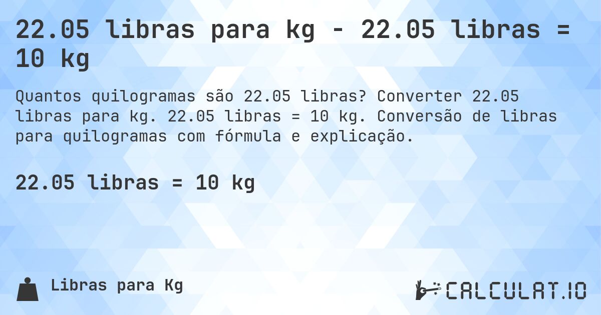 22.05 libras para kg - 22.05 libras = 10 kg. Converter 22.05 libras para kg. 22.05 libras = 10 kg. Conversão de libras para quilogramas com fórmula e explicação.