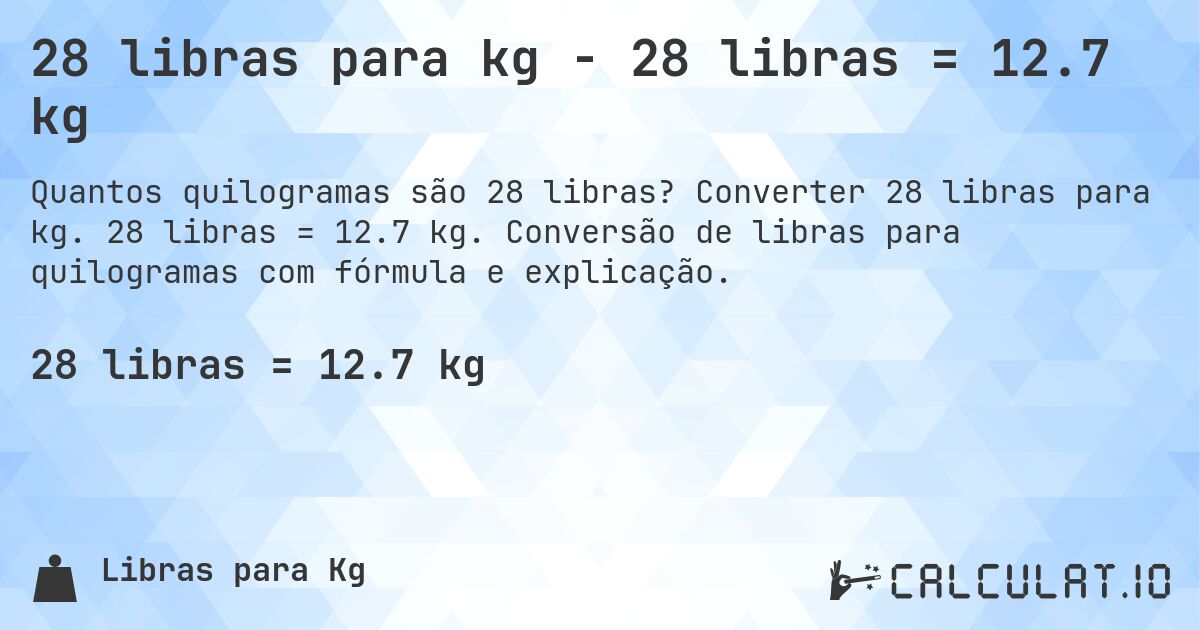 28 libras para kg - 28 libras = 12.7 kg. Converter 28 libras para kg. 28 libras = 12.7 kg. Conversão de libras para quilogramas com fórmula e explicação.