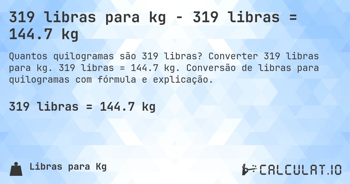 319 libras para kg - 319 libras = 144.7 kg. Converter 319 libras para kg. 319 libras = 144.7 kg. Conversão de libras para quilogramas com fórmula e explicação.