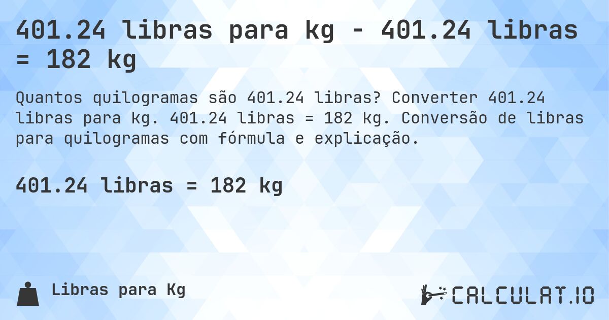 401.24 libras para kg - 401.24 libras = 182 kg. Converter 401.24 libras para kg. 401.24 libras = 182 kg. Conversão de libras para quilogramas com fórmula e explicação.
