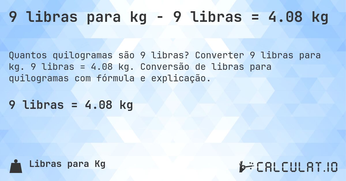 9 libras para kg - 9 libras = 4.08 kg. Converter 9 libras para kg. 9 libras = 4.08 kg. Conversão de libras para quilogramas com fórmula e explicação.