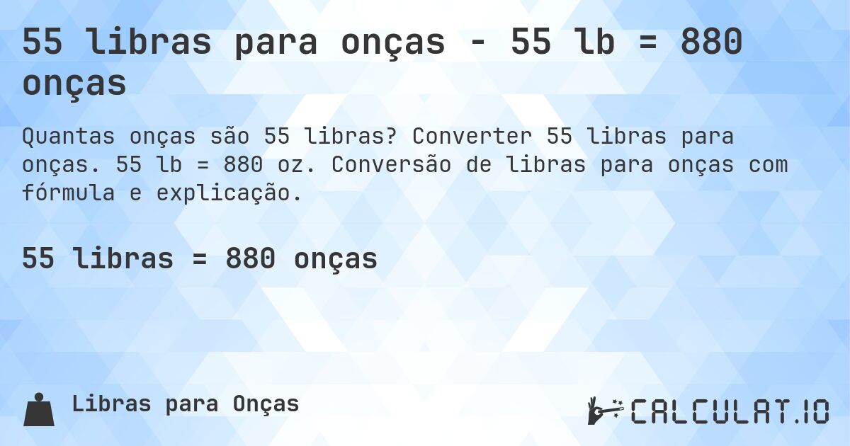 55 libras para onças - 55 lb = 880 onças. Converter 55 libras para onças. 55 lb = 880 oz. Conversão de libras para onças com fórmula e explicação.