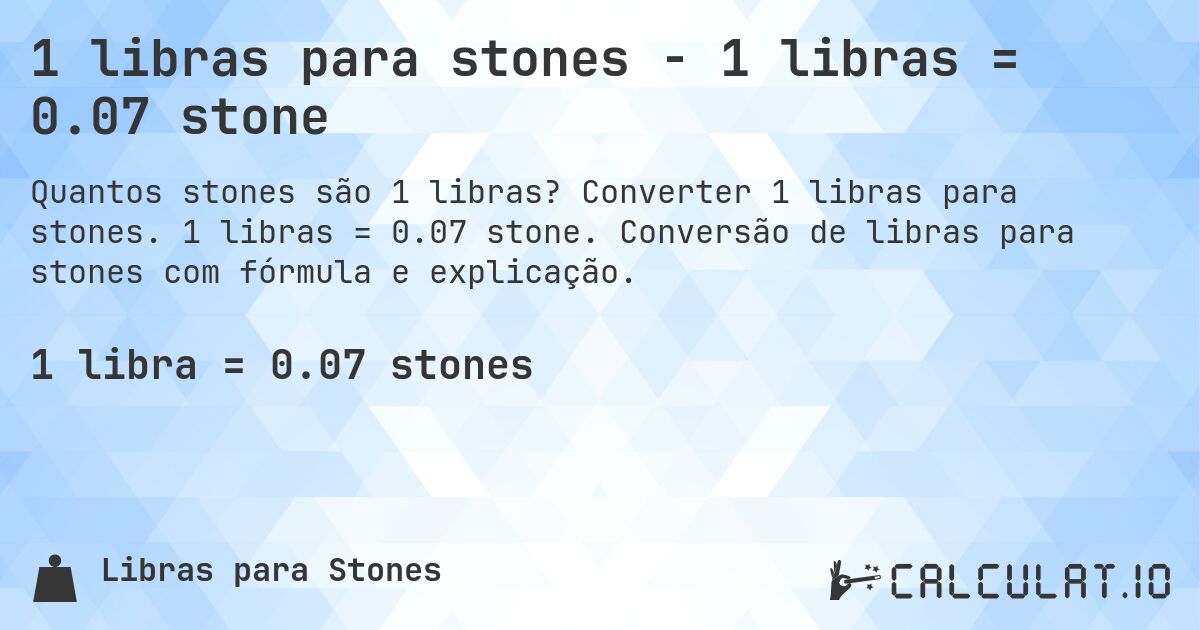 1 libras para stones - 1 libras = 0.07 stone. Converter 1 libras para stones. 1 libras = 0.07 stone. Conversão de libras para stones com fórmula e explicação.