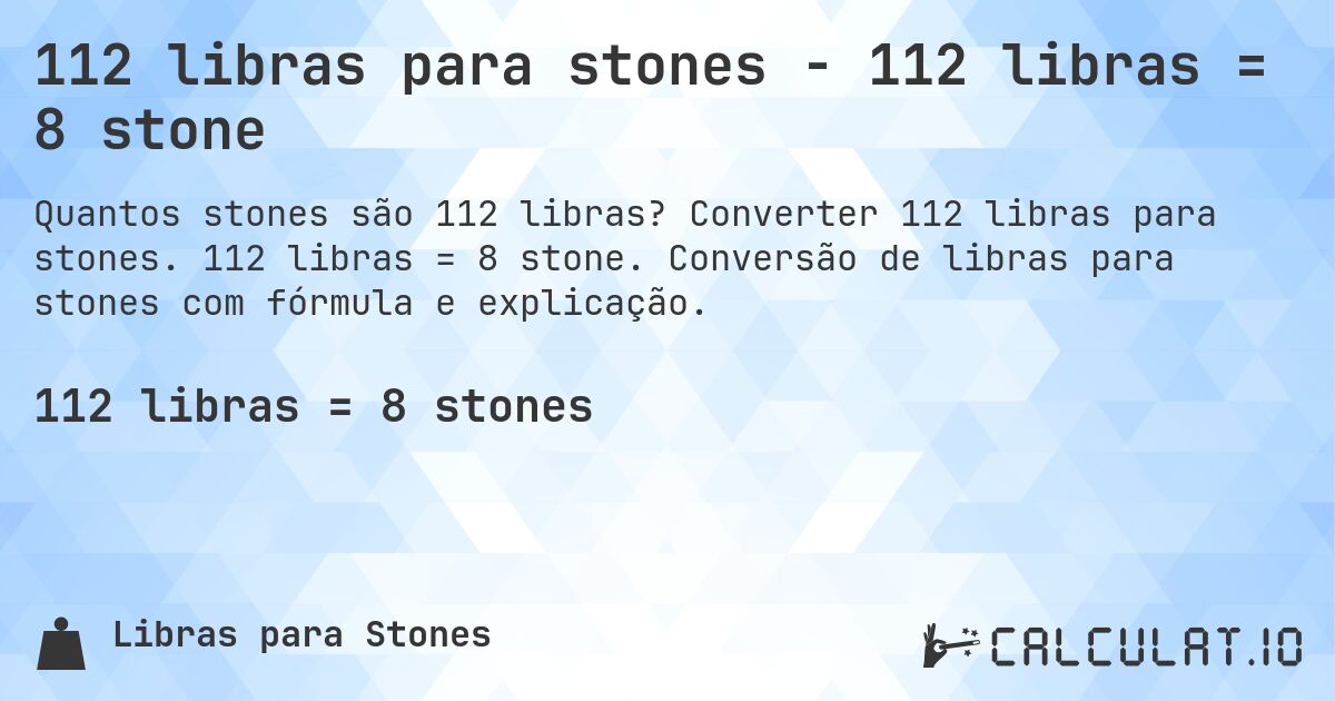 112 libras para stones - 112 libras = 8 stone. Converter 112 libras para stones. 112 libras = 8 stone. Conversão de libras para stones com fórmula e explicação.