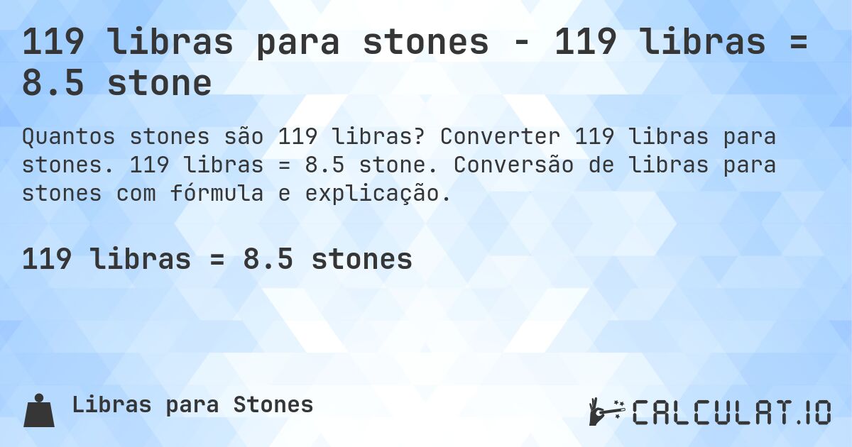 119 libras para stones - 119 libras = 8.5 stone. Converter 119 libras para stones. 119 libras = 8.5 stone. Conversão de libras para stones com fórmula e explicação.