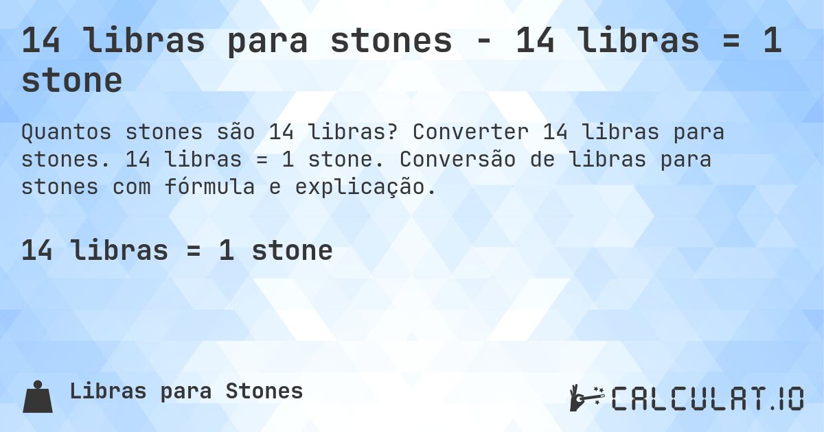 14 libras para stones - 14 libras = 1 stone. Converter 14 libras para stones. 14 libras = 1 stone. Conversão de libras para stones com fórmula e explicação.
