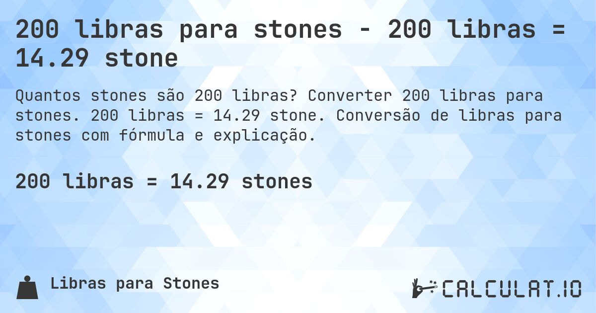 200 libras para stones - 200 libras = 14.29 stone. Converter 200 libras para stones. 200 libras = 14.29 stone. Conversão de libras para stones com fórmula e explicação.