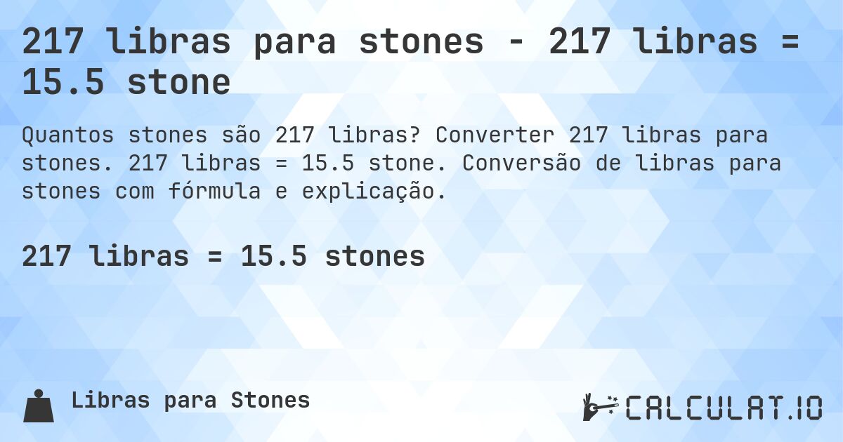 217 libras para stones - 217 libras = 15.5 stone. Converter 217 libras para stones. 217 libras = 15.5 stone. Conversão de libras para stones com fórmula e explicação.