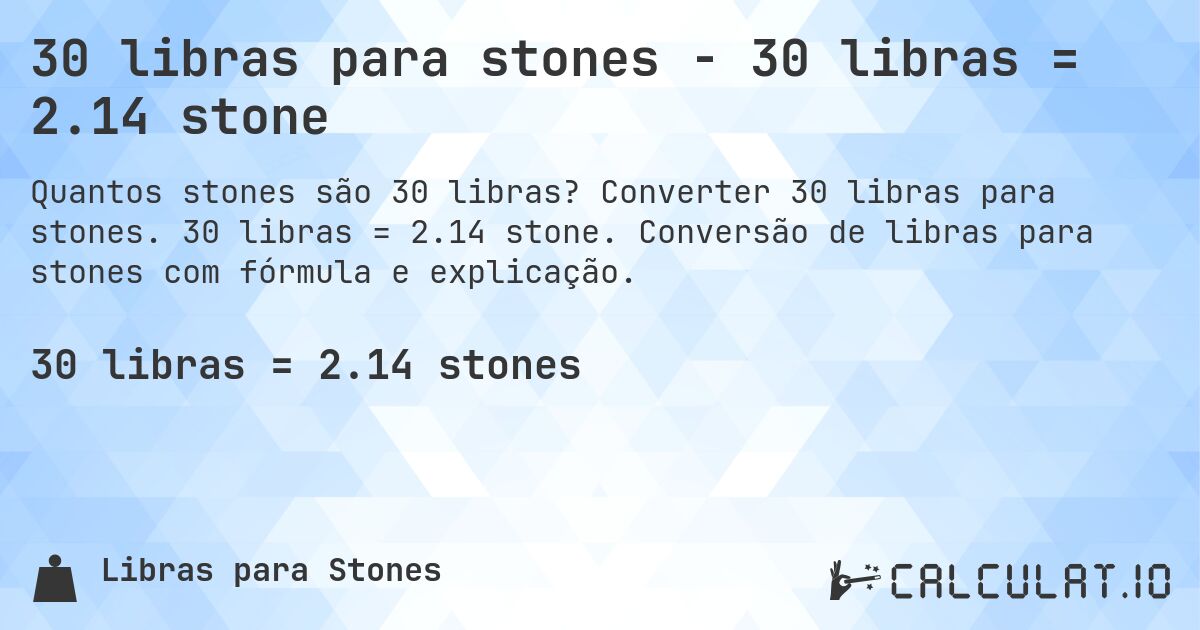 30 libras para stones - 30 libras = 2.14 stone. Converter 30 libras para stones. 30 libras = 2.14 stone. Conversão de libras para stones com fórmula e explicação.