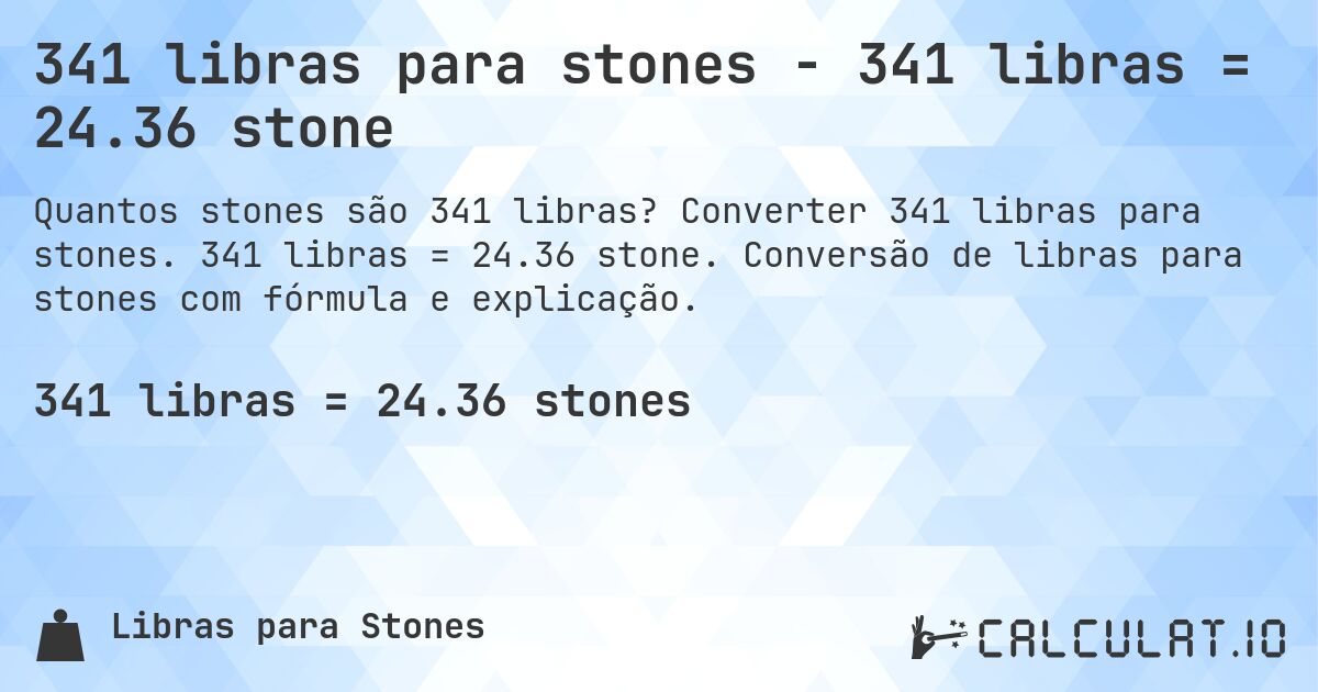341 libras para stones - 341 libras = 24.36 stone. Converter 341 libras para stones. 341 libras = 24.36 stone. Conversão de libras para stones com fórmula e explicação.