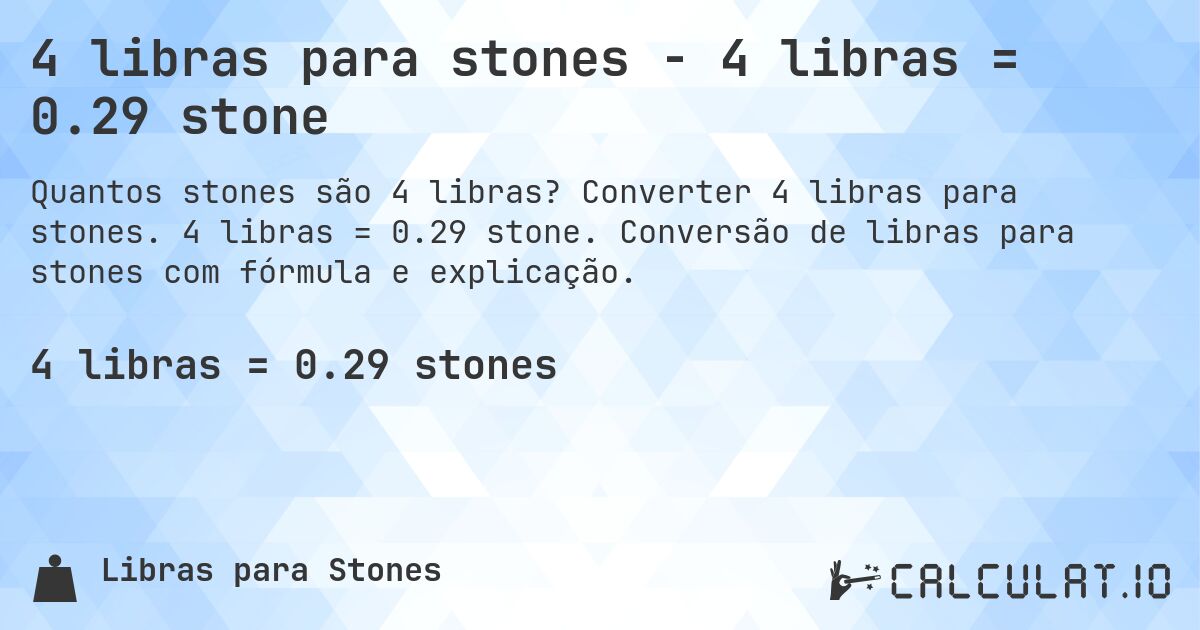 4 libras para stones - 4 libras = 0.29 stone. Converter 4 libras para stones. 4 libras = 0.29 stone. Conversão de libras para stones com fórmula e explicação.