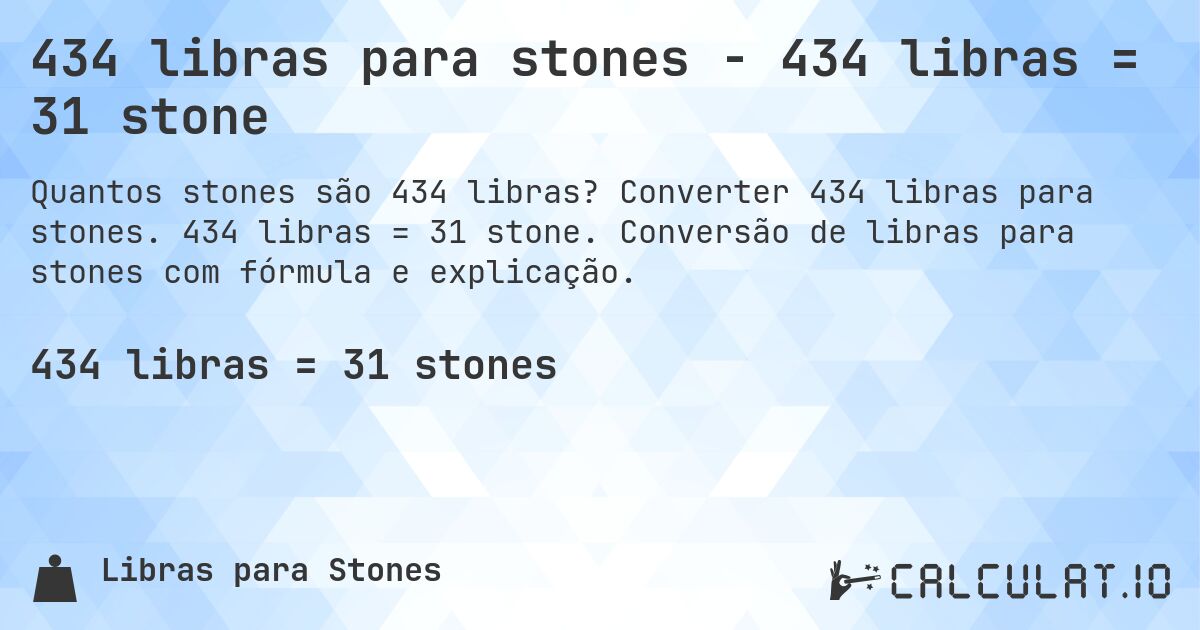 434 libras para stones - 434 libras = 31 stone. Converter 434 libras para stones. 434 libras = 31 stone. Conversão de libras para stones com fórmula e explicação.