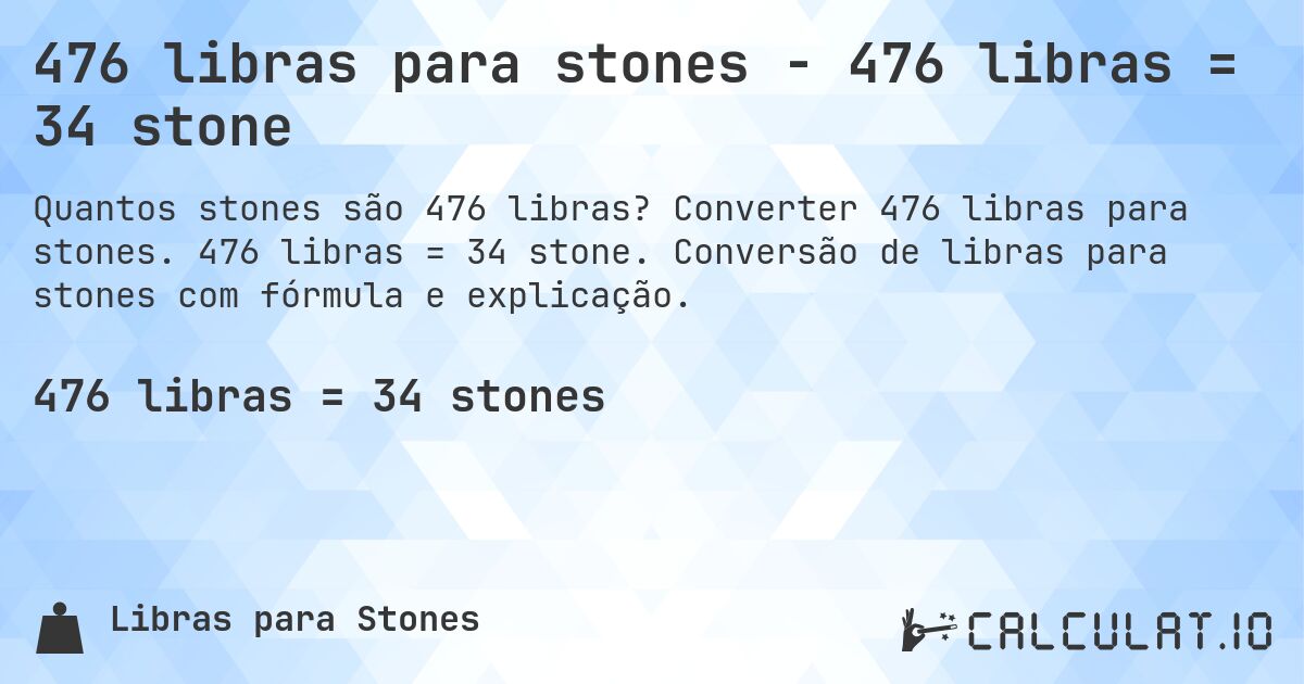 476 libras para stones - 476 libras = 34 stone. Converter 476 libras para stones. 476 libras = 34 stone. Conversão de libras para stones com fórmula e explicação.