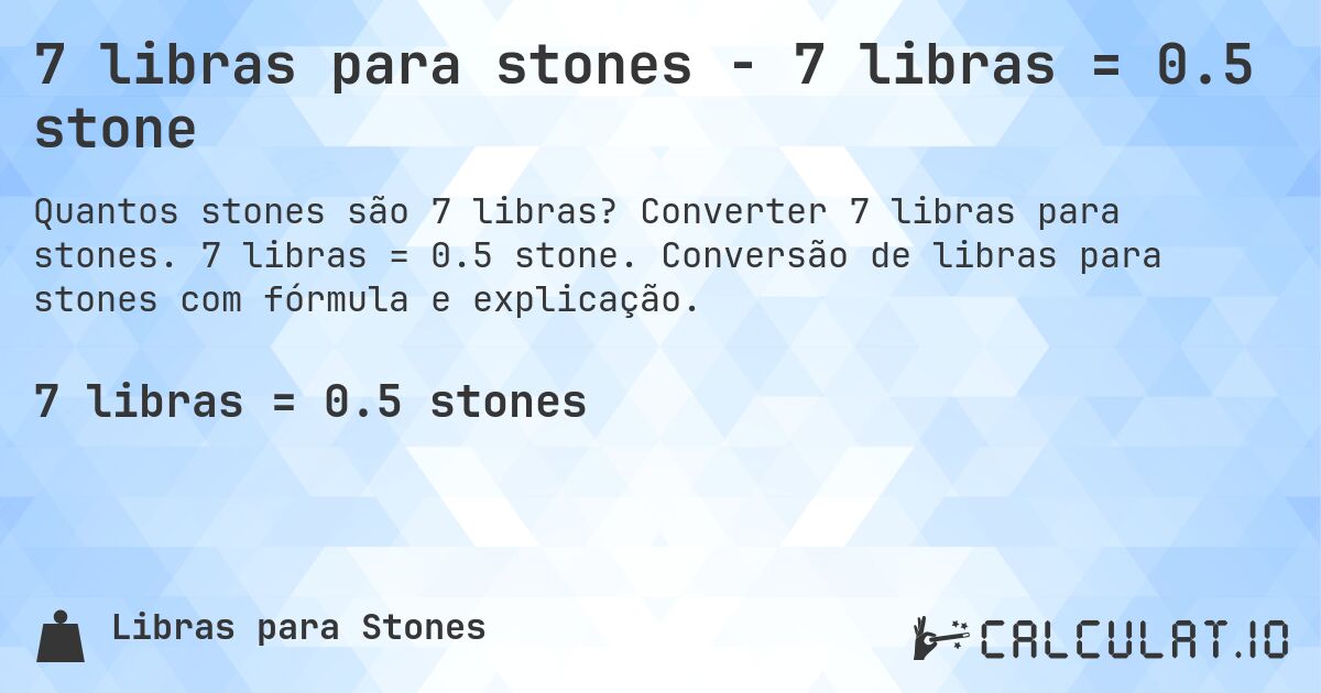 7 libras para stones - 7 libras = 0.5 stone. Converter 7 libras para stones. 7 libras = 0.5 stone. Conversão de libras para stones com fórmula e explicação.