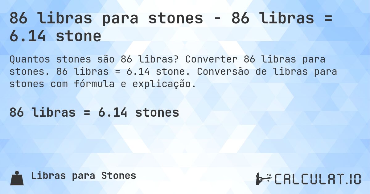 86 libras para stones - 86 libras = 6.14 stone. Converter 86 libras para stones. 86 libras = 6.14 stone. Conversão de libras para stones com fórmula e explicação.