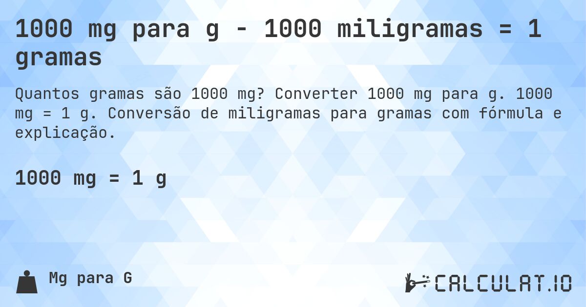 1000 mg para g - 1000 miligramas = 1 gramas. Converter 1000 mg para g. 1000 mg = 1 g. Conversão de miligramas para gramas com fórmula e explicação.
