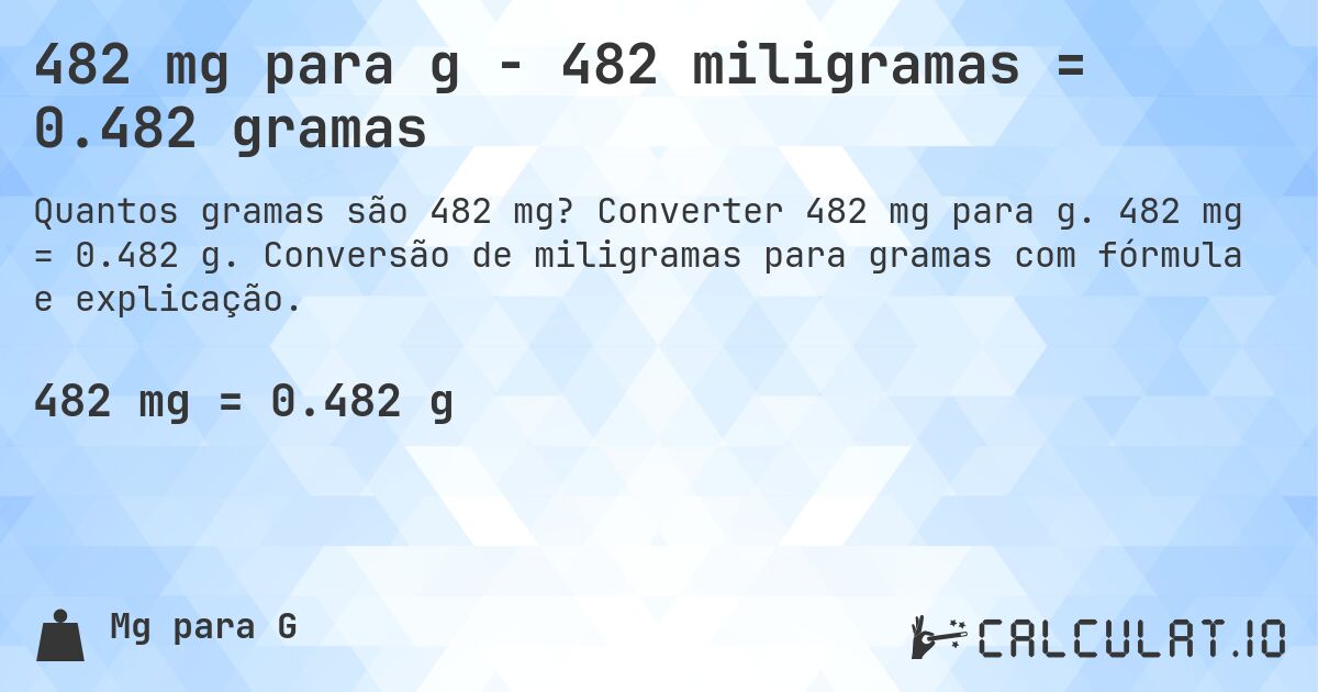 482 mg para g - 482 miligramas = 0.482 gramas. Converter 482 mg para g. 482 mg = 0.482 g. Conversão de miligramas para gramas com fórmula e explicação.