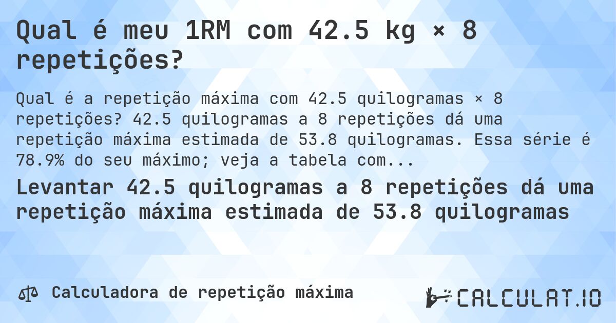 Qual é meu 1RM com 42.5 kg × 8 repetições?. 42.5 quilogramas a 8 repetições dá uma repetição máxima estimada de 53.8 quilogramas. Essa série é 78.9% do seu máximo; veja a tabela completa.