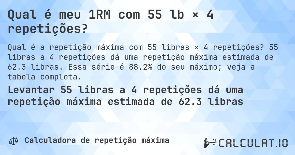 Qual é meu 1RM com 55 lb × 4 repetições?. 55 libras a 4 repetições dá uma repetição máxima estimada de 62.3 libras. Essa série é 88.2% do seu máximo; veja a tabela completa.