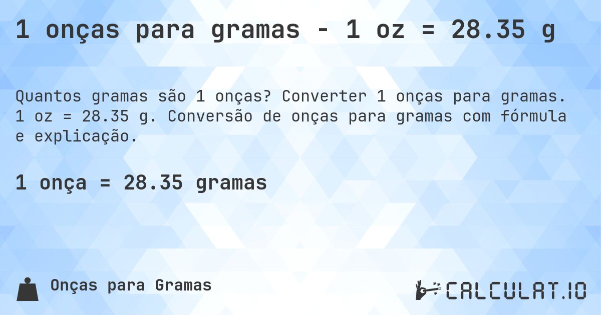 1 onças para gramas - 1 oz = 28.35 g. Converter 1 onças para gramas. 1 oz = 28.35 g. Conversão de onças para gramas com fórmula e explicação.