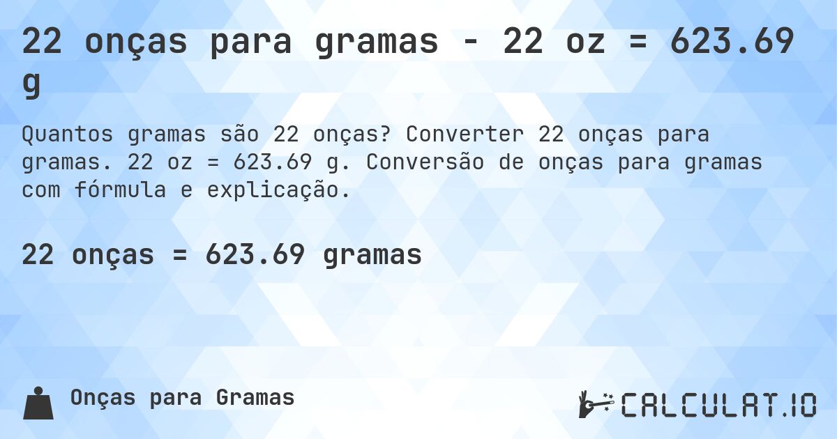 22 onças para gramas - 22 oz = 623.69 g. Converter 22 onças para gramas. 22 oz = 623.69 g. Conversão de onças para gramas com fórmula e explicação.