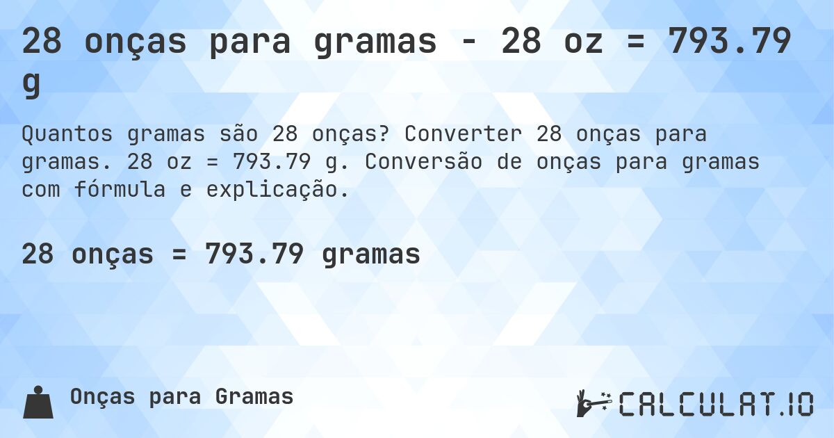 28 onças para gramas - 28 oz = 793.79 g. Converter 28 onças para gramas. 28 oz = 793.79 g. Conversão de onças para gramas com fórmula e explicação.